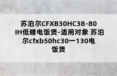 苏泊尔CFXB30HC38-80 IH低糖电饭煲-适用对象 苏泊尔cfxb50hc30一130电饭煲